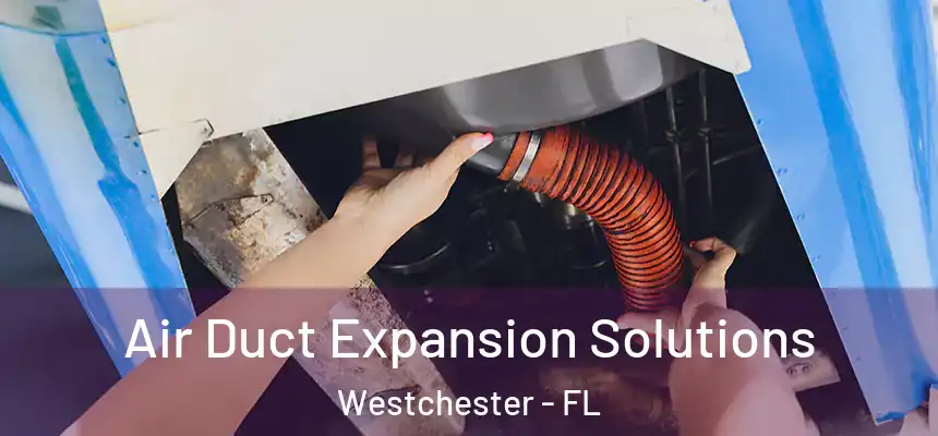 Air Duct Expansion Solutions Westchester - FL