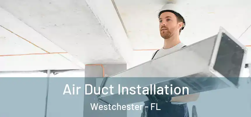Air Duct Installation Westchester - FL