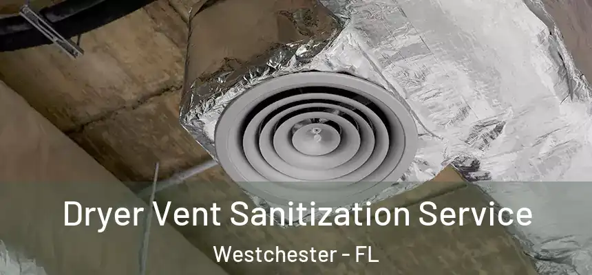 Dryer Vent Sanitization Service Westchester - FL