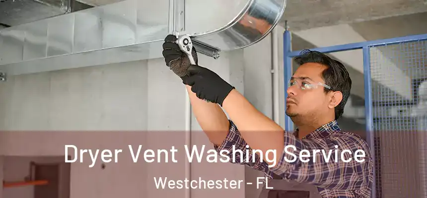 Dryer Vent Washing Service Westchester - FL