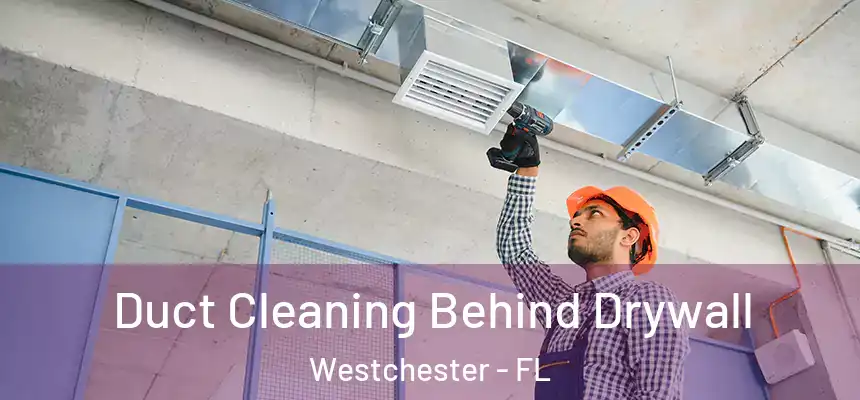 Duct Cleaning Behind Drywall Westchester - FL