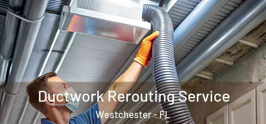 Ductwork Rerouting Service Westchester - FL