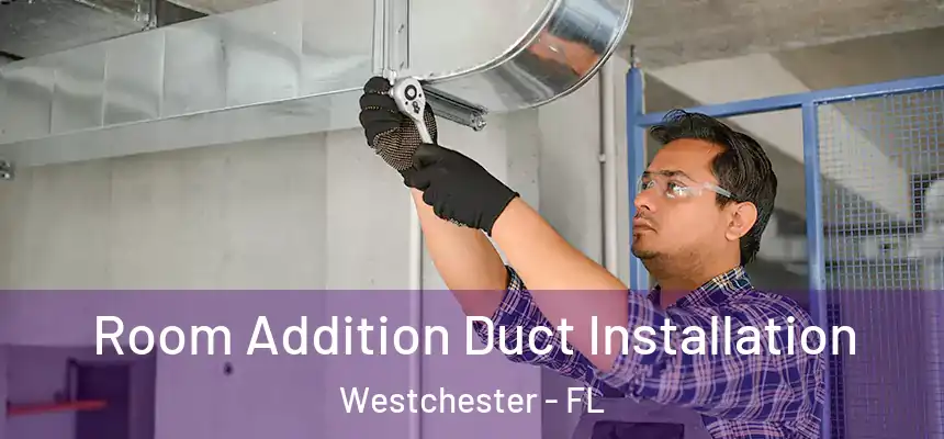 Room Addition Duct Installation Westchester - FL